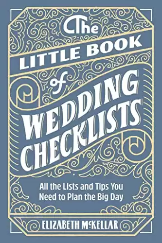 The Little Book of Wedding Checklists: All the Lists and Tips You Need to Plan the Big Day